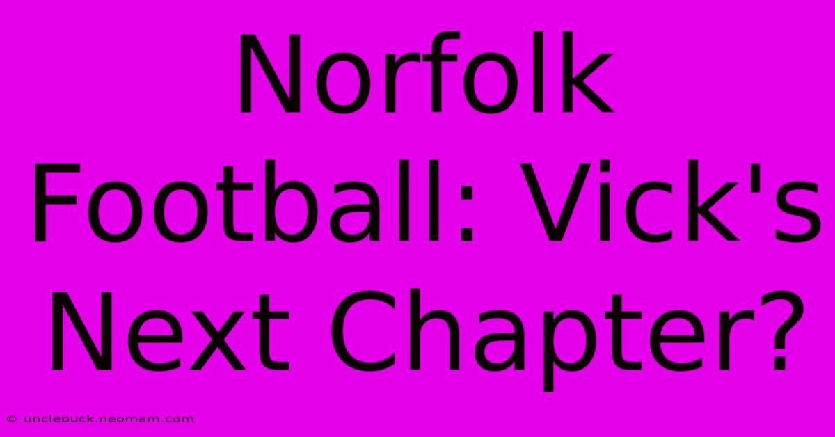 Norfolk Football: Vick's Next Chapter?