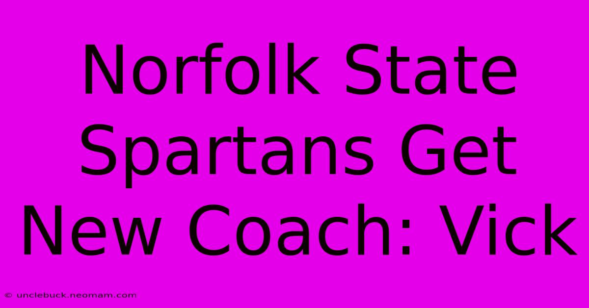 Norfolk State Spartans Get New Coach: Vick