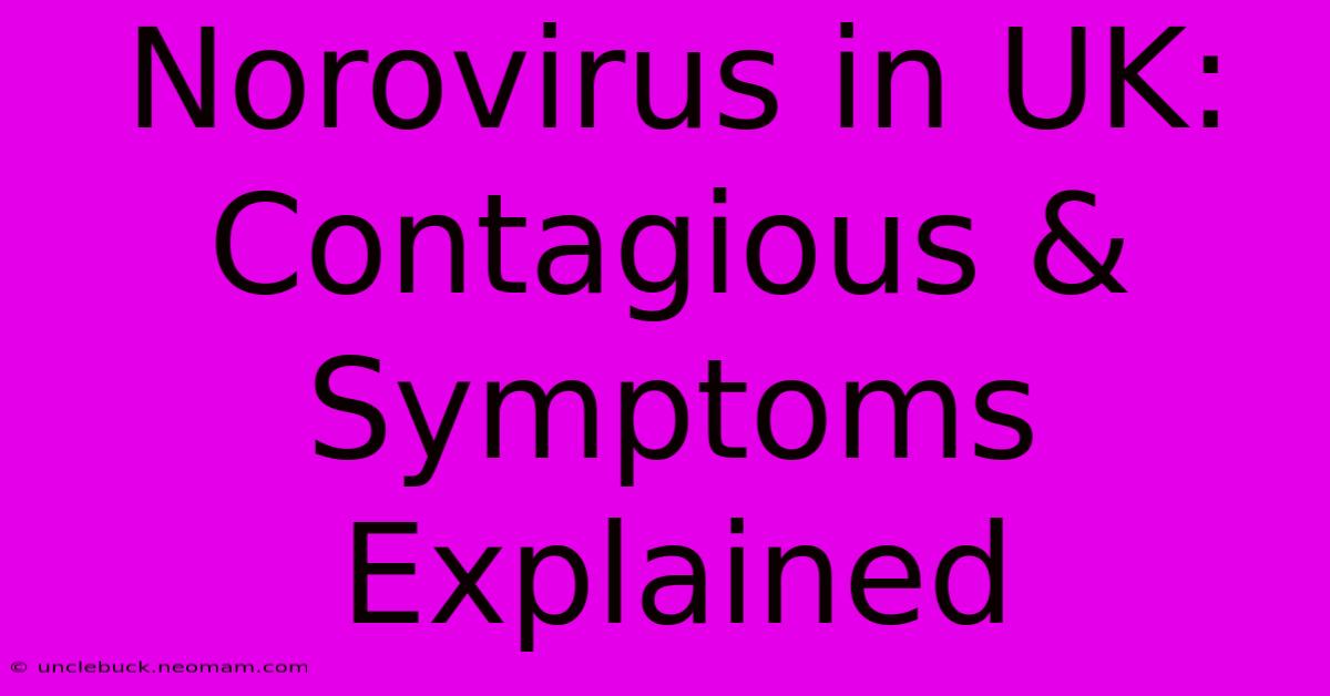 Norovirus In UK: Contagious & Symptoms Explained