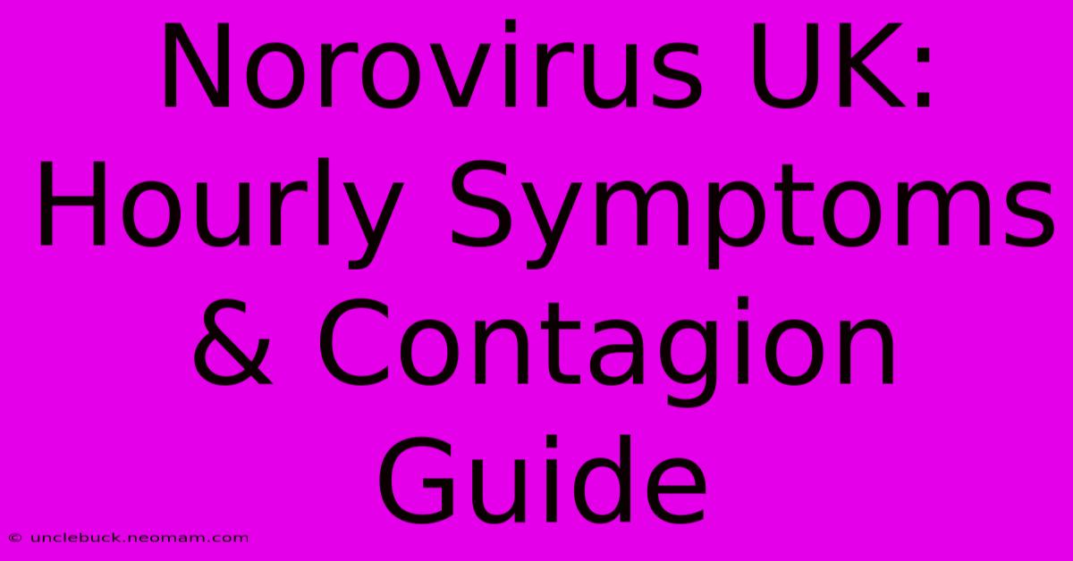 Norovirus UK: Hourly Symptoms & Contagion Guide 