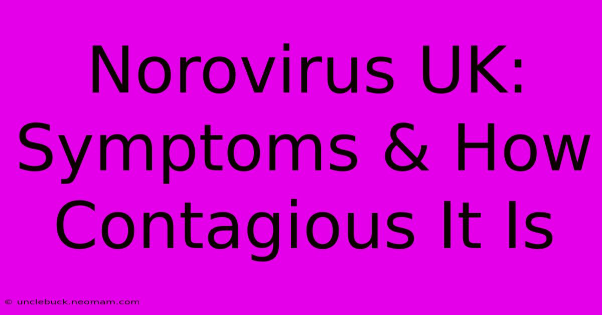 Norovirus UK: Symptoms & How Contagious It Is