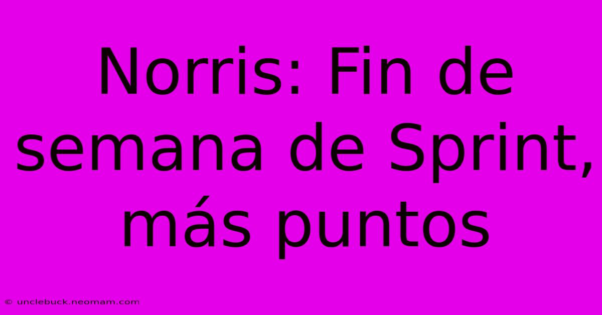 Norris: Fin De Semana De Sprint, Más Puntos