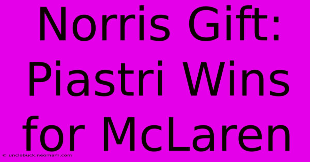 Norris Gift: Piastri Wins For McLaren