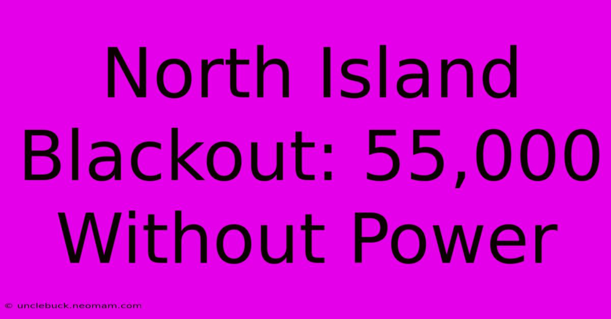 North Island Blackout: 55,000 Without Power