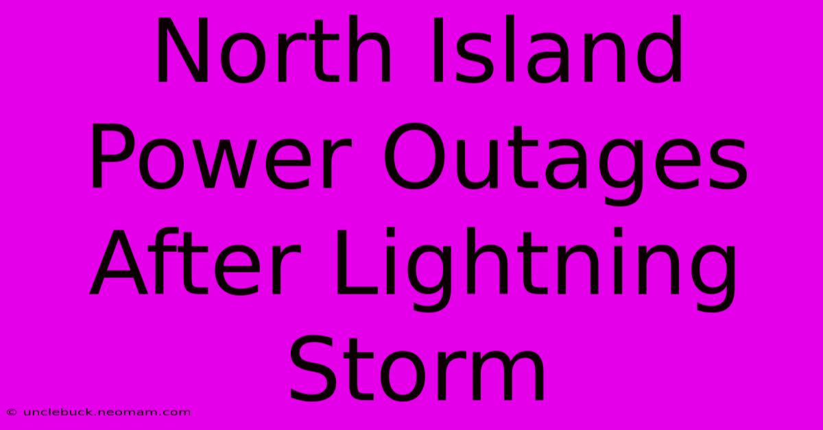 North Island Power Outages After Lightning Storm