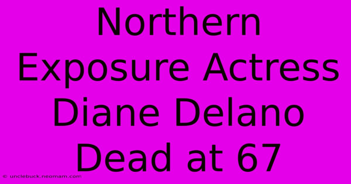 Northern Exposure Actress Diane Delano Dead At 67