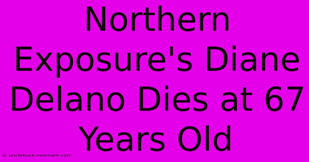 Northern Exposure's Diane Delano Dies At 67 Years Old