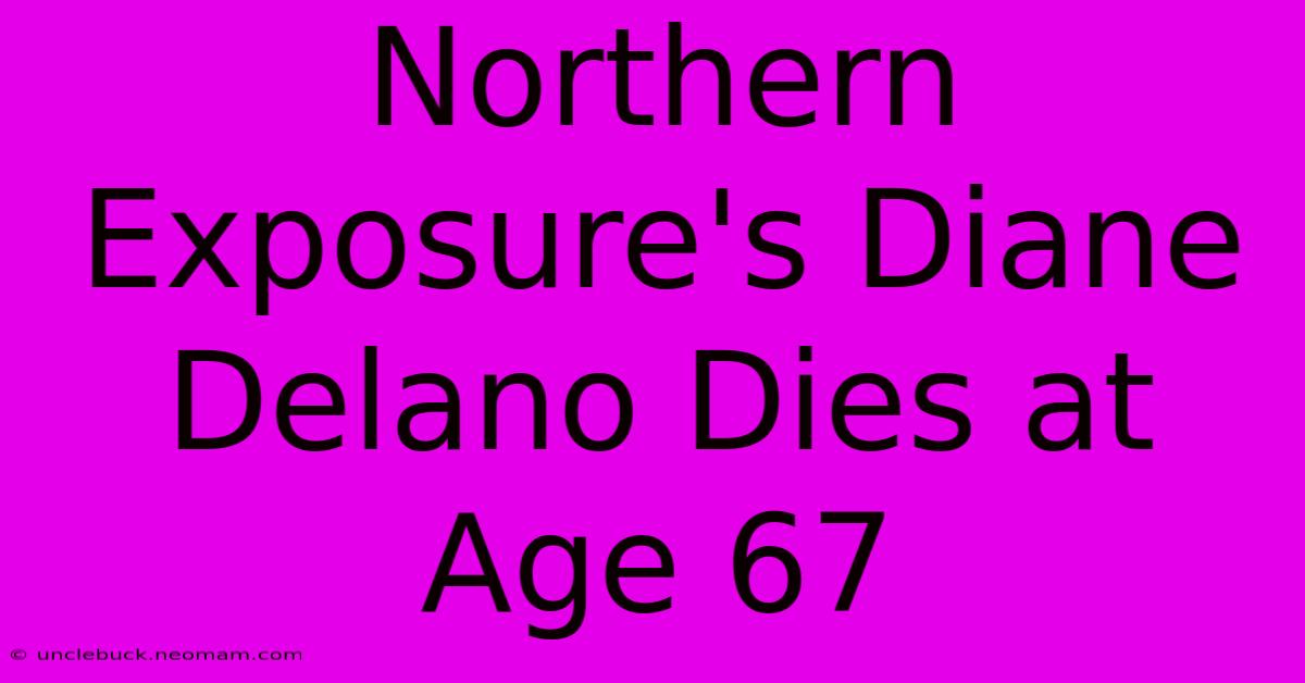 Northern Exposure's Diane Delano Dies At Age 67