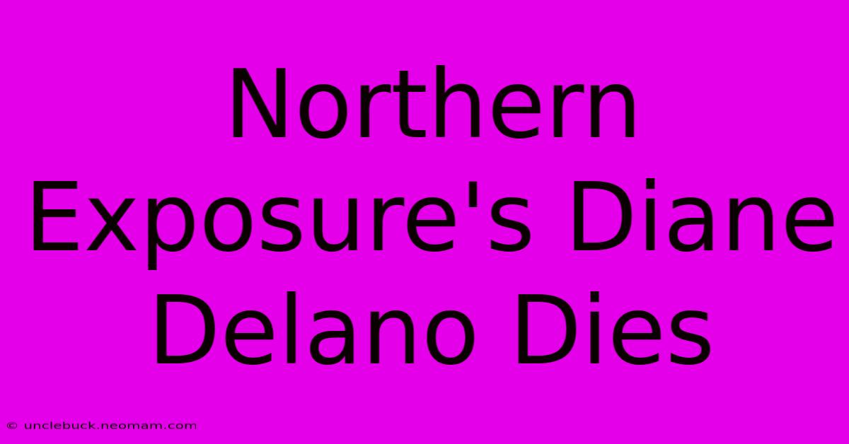 Northern Exposure's Diane Delano Dies