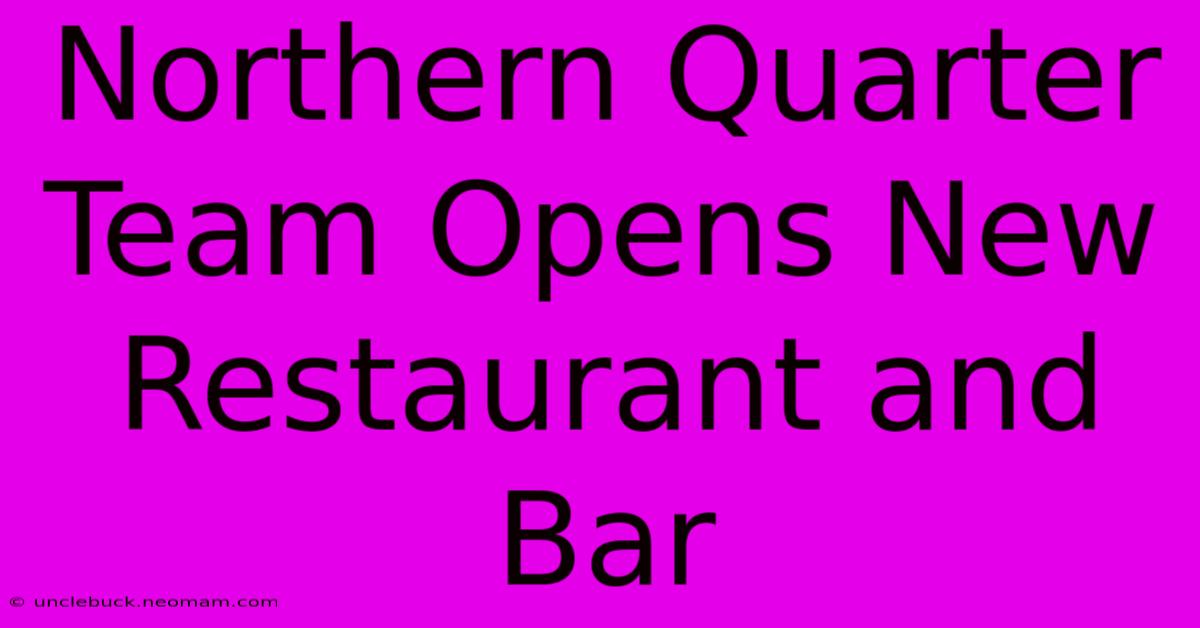 Northern Quarter Team Opens New Restaurant And Bar