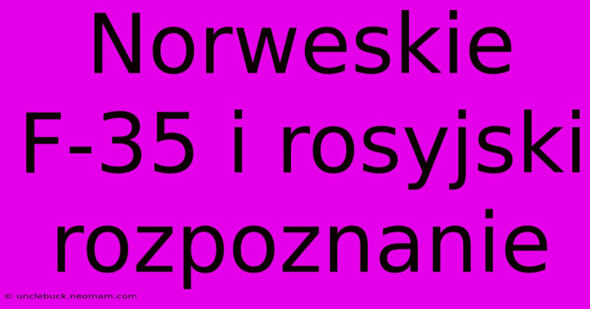 Norweskie F-35 I Rosyjski Rozpoznanie