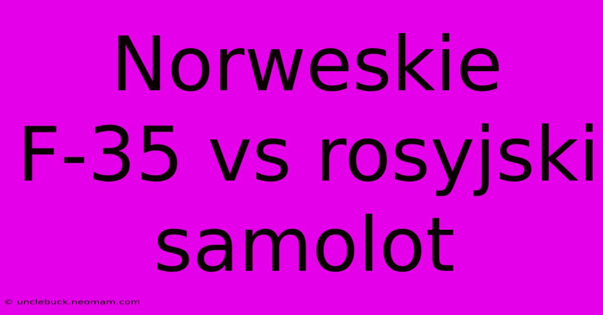 Norweskie F-35 Vs Rosyjski Samolot