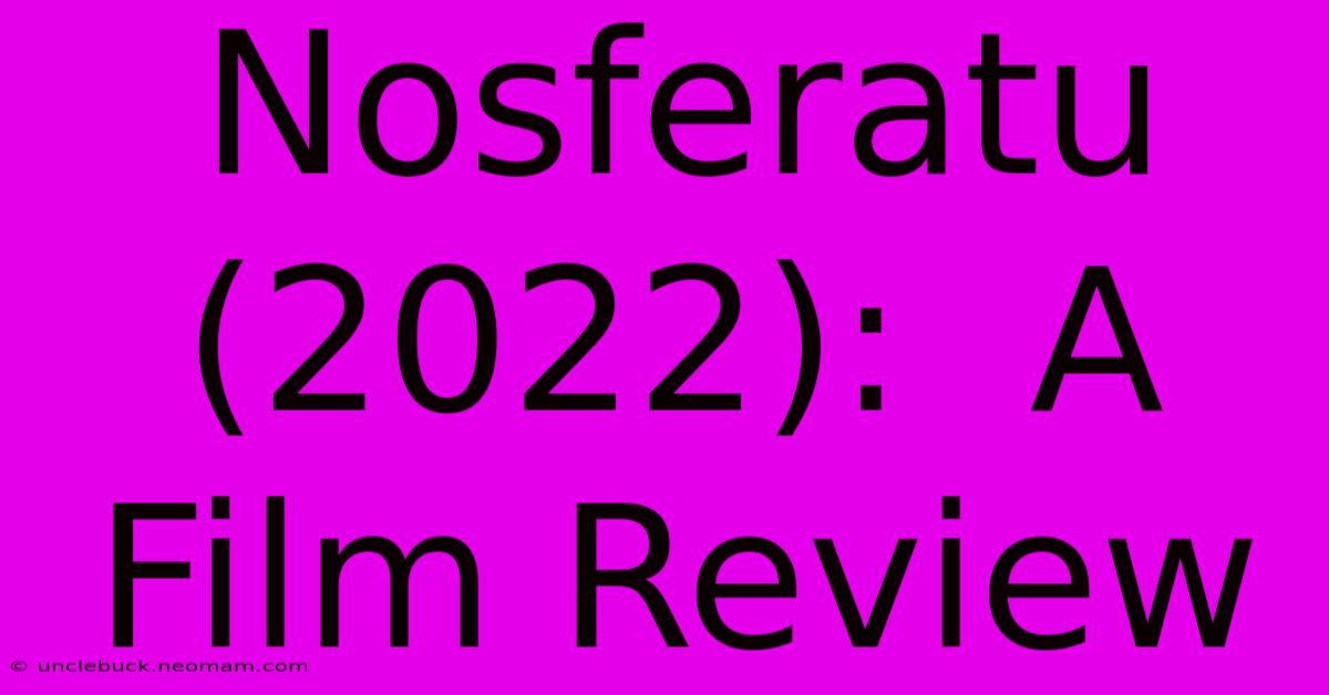 Nosferatu (2022):  A Film Review