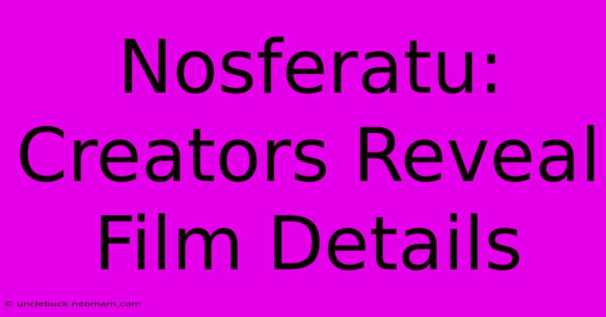 Nosferatu: Creators Reveal Film Details