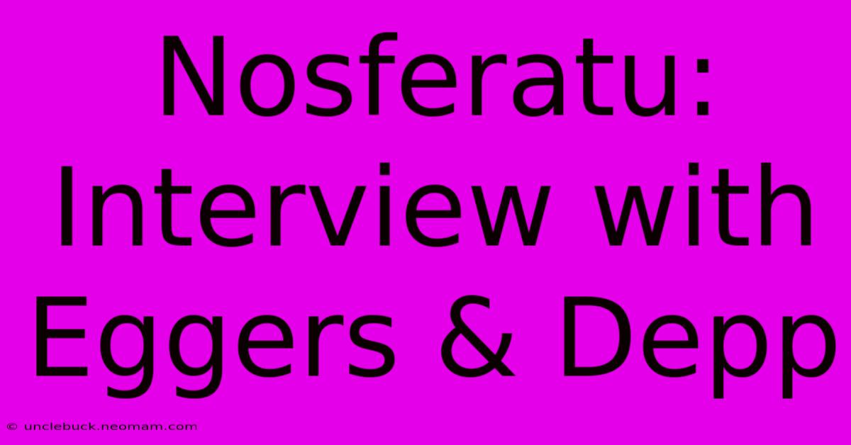 Nosferatu: Interview With Eggers & Depp