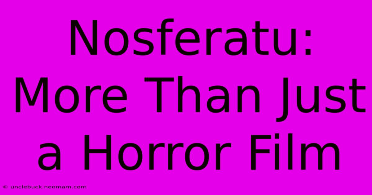 Nosferatu: More Than Just A Horror Film