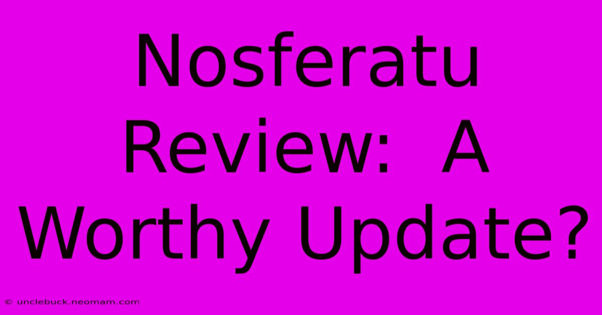 Nosferatu Review:  A Worthy Update?