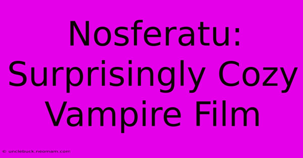 Nosferatu: Surprisingly Cozy Vampire Film