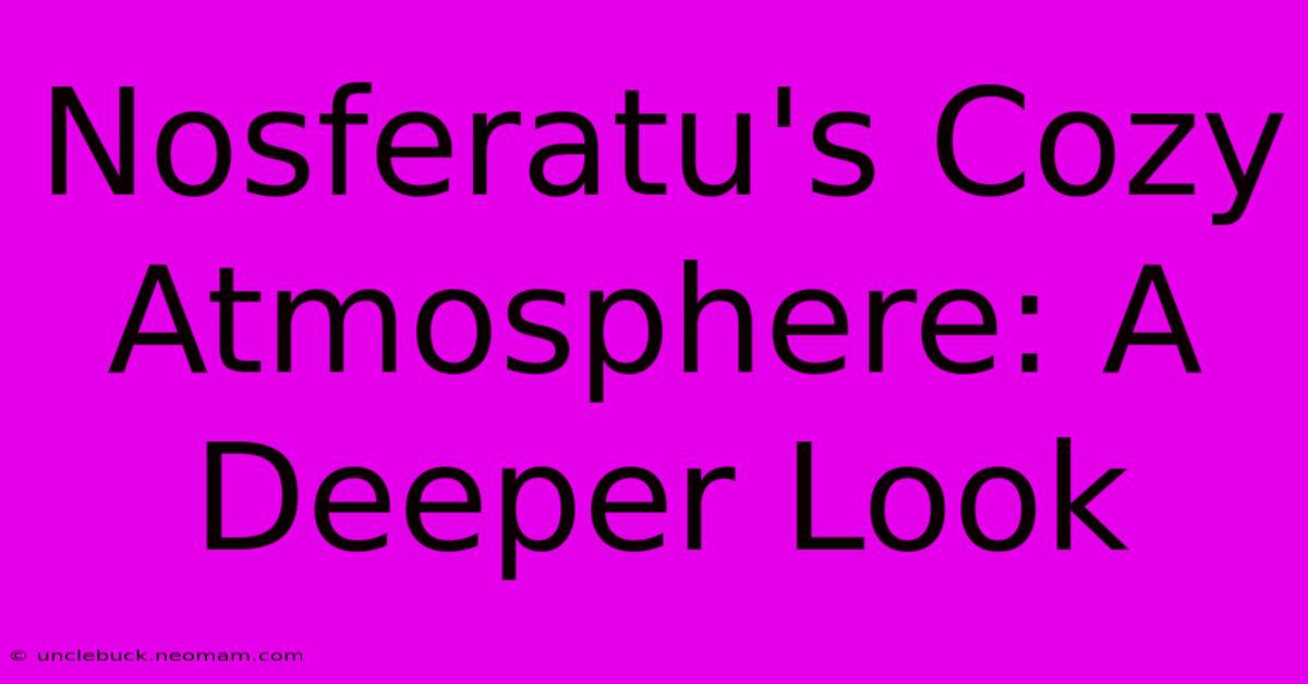 Nosferatu's Cozy Atmosphere: A Deeper Look