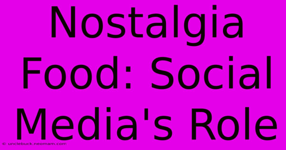 Nostalgia Food: Social Media's Role