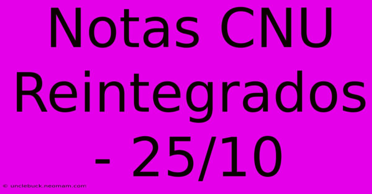 Notas CNU Reintegrados - 25/10