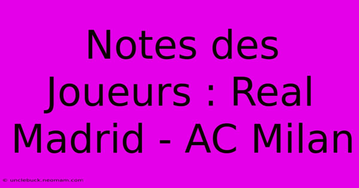 Notes Des Joueurs : Real Madrid - AC Milan