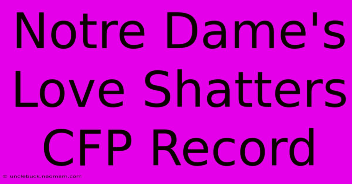 Notre Dame's Love Shatters CFP Record