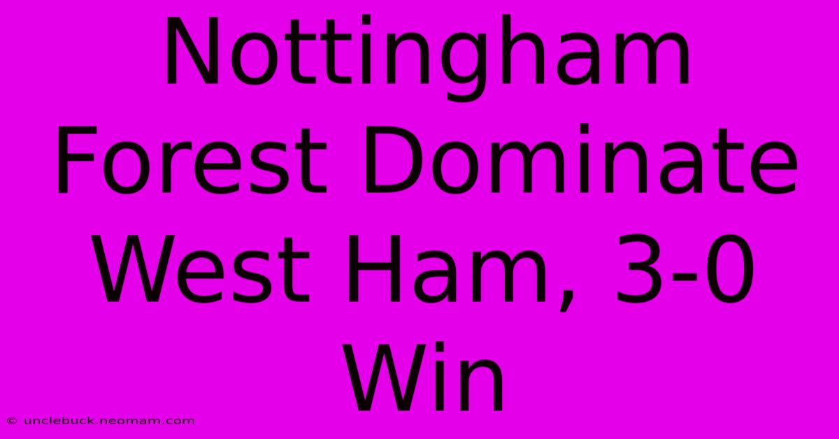 Nottingham Forest Dominate West Ham, 3-0 Win