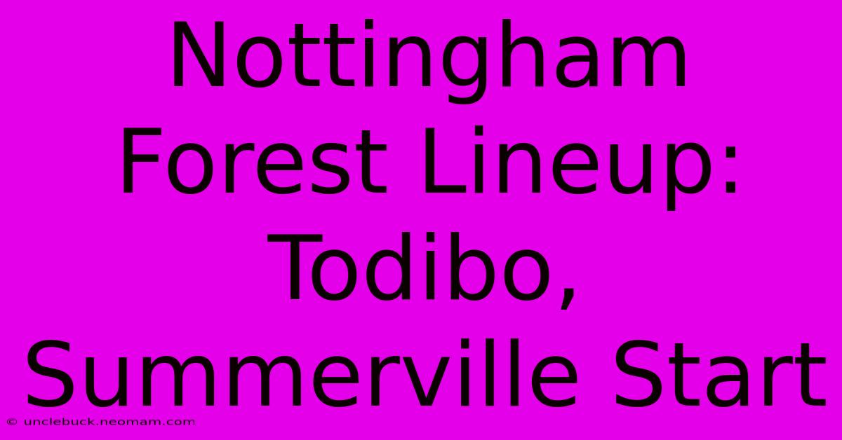 Nottingham Forest Lineup: Todibo, Summerville Start