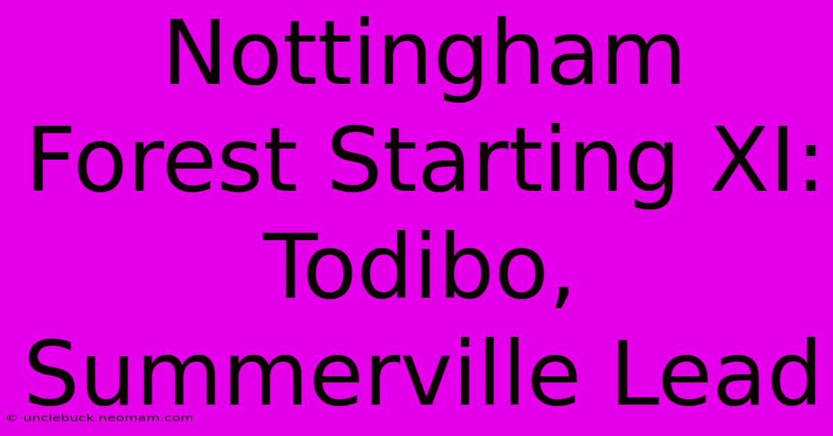 Nottingham Forest Starting XI: Todibo, Summerville Lead