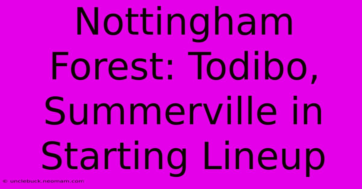 Nottingham Forest: Todibo, Summerville In Starting Lineup 