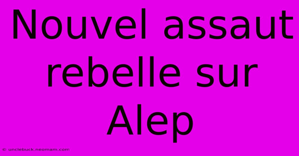 Nouvel Assaut Rebelle Sur Alep