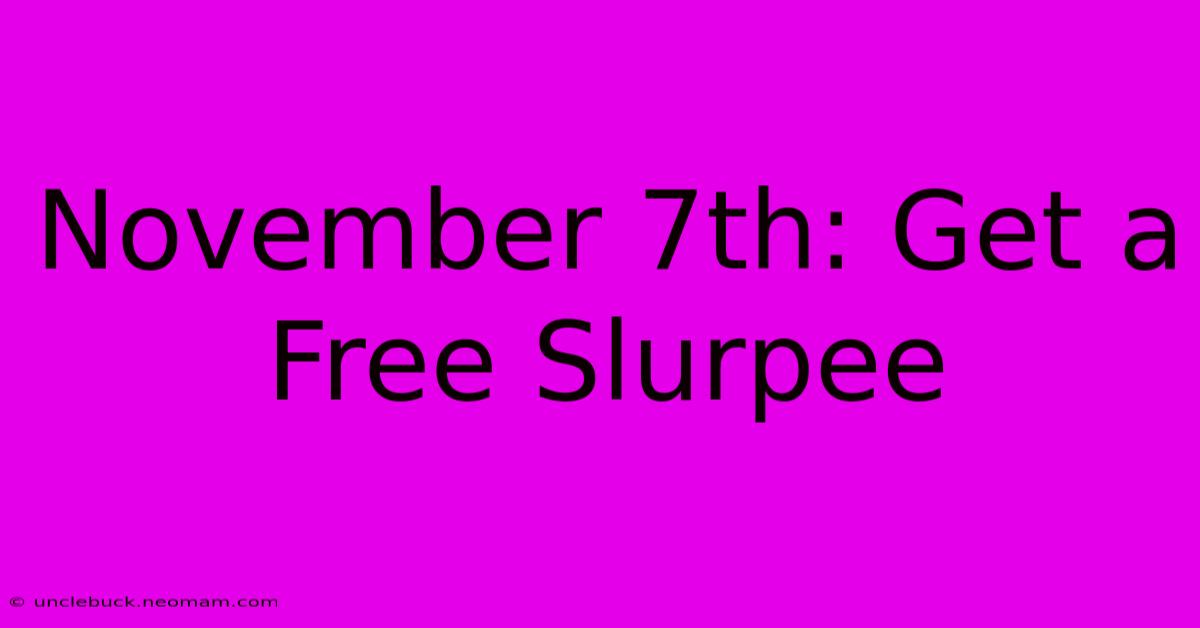 November 7th: Get A Free Slurpee