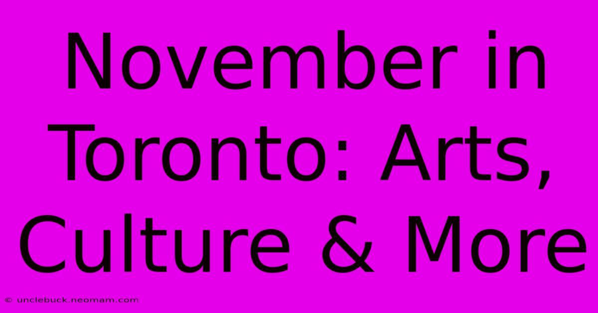 November In Toronto: Arts, Culture & More