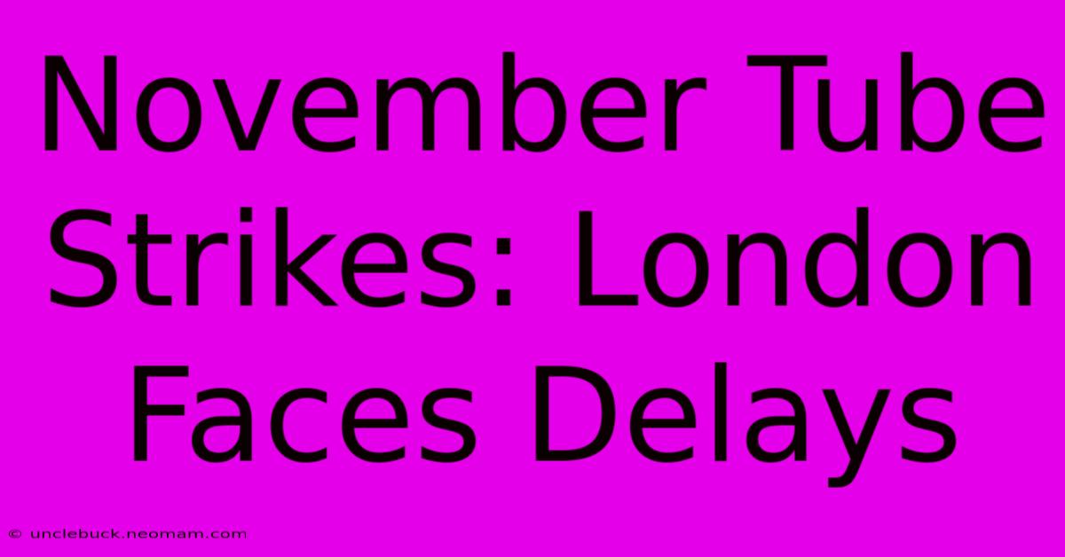 November Tube Strikes: London Faces Delays