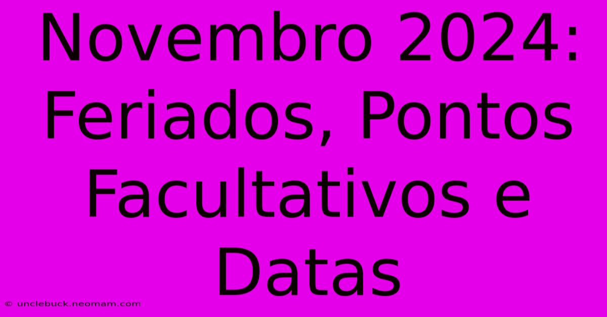 Novembro 2024: Feriados, Pontos Facultativos E Datas