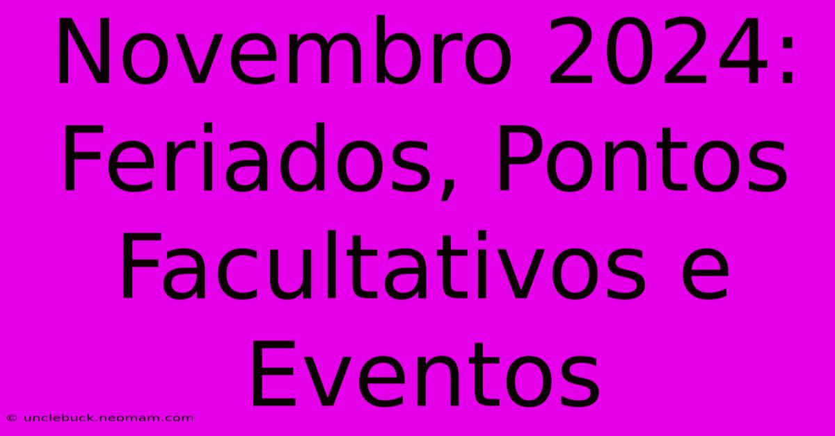 Novembro 2024: Feriados, Pontos Facultativos E Eventos