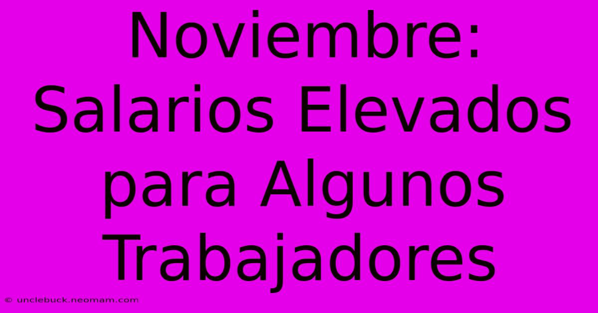 Noviembre: Salarios Elevados Para Algunos Trabajadores