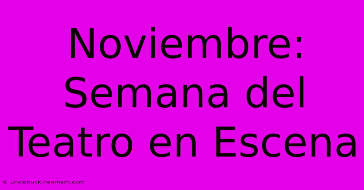 Noviembre: Semana Del Teatro En Escena