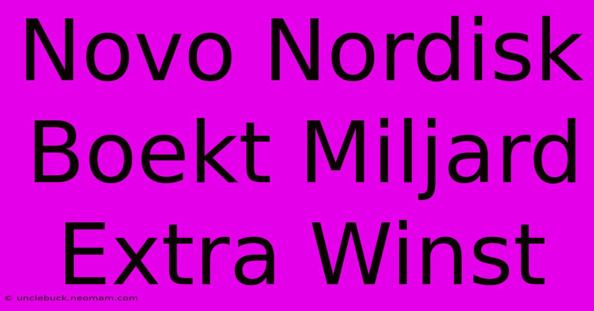 Novo Nordisk Boekt Miljard Extra Winst