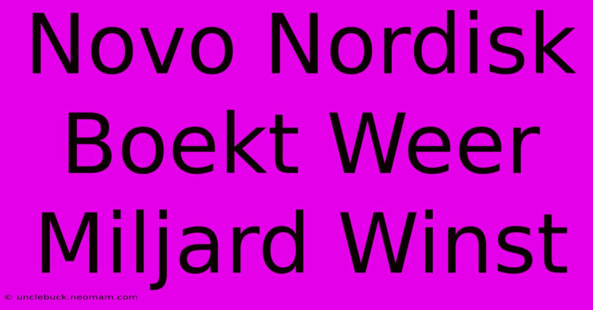 Novo Nordisk Boekt Weer Miljard Winst