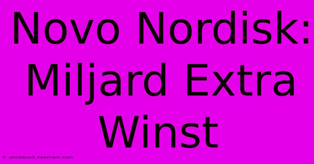 Novo Nordisk: Miljard Extra Winst