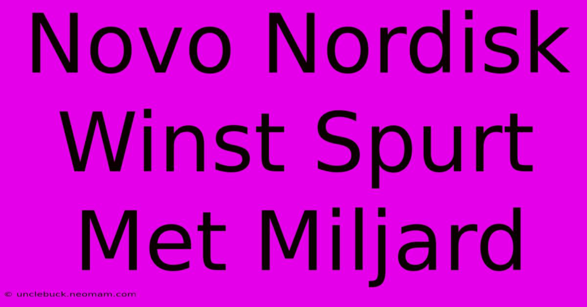 Novo Nordisk Winst Spurt Met Miljard 