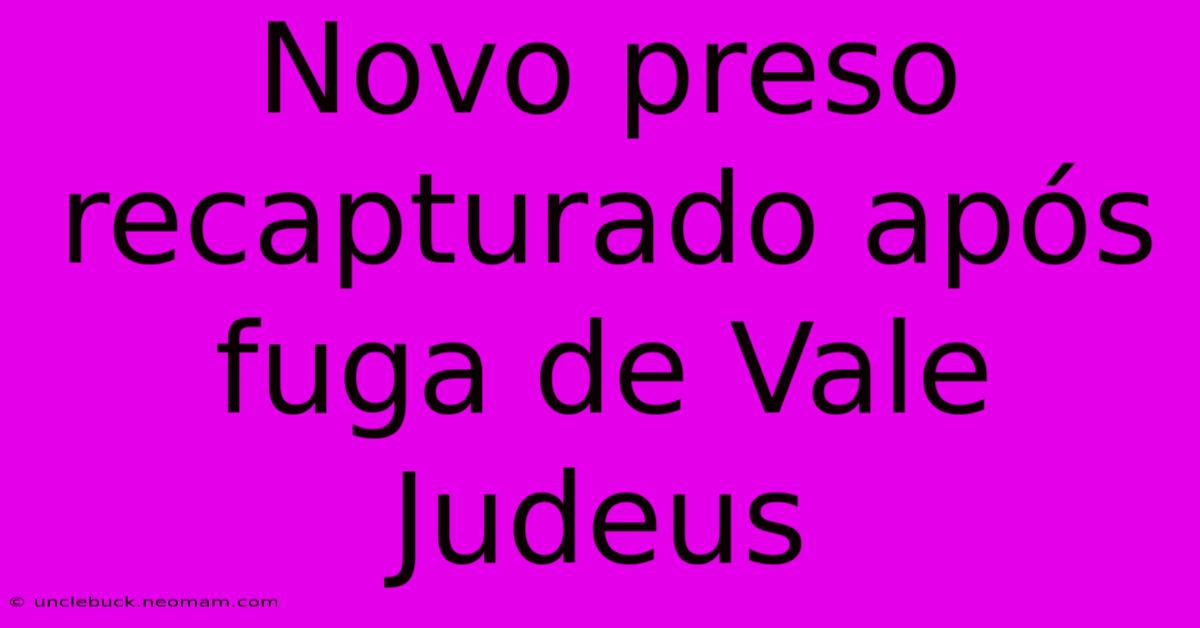 Novo Preso Recapturado Após Fuga De Vale Judeus