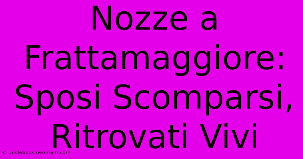 Nozze A Frattamaggiore: Sposi Scomparsi, Ritrovati Vivi 