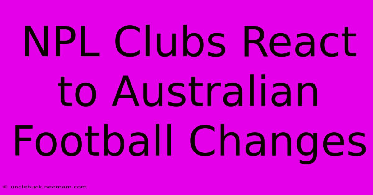 NPL Clubs React To Australian Football Changes