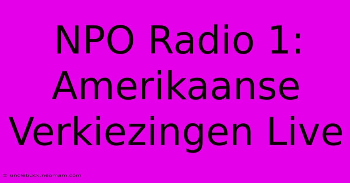 NPO Radio 1: Amerikaanse Verkiezingen Live