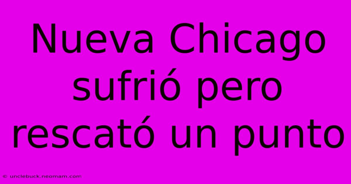 Nueva Chicago Sufrió Pero Rescató Un Punto