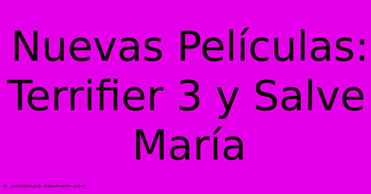 Nuevas Películas: Terrifier 3 Y Salve María 