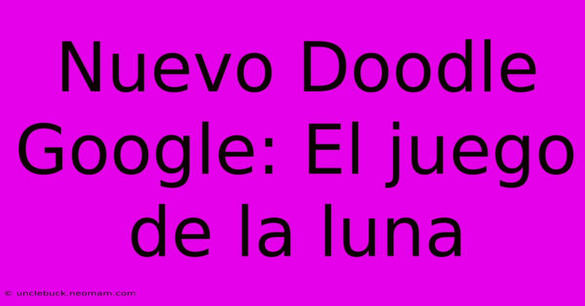 Nuevo Doodle Google: El Juego De La Luna